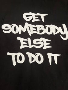 Get Somebody Else To Do It Tee - READ DESCRIPTION